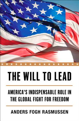 The Will to Lead: America's Indispensable Role in the Global Fight for Freedom - Rasmussen, Anders Fogh