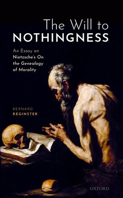 The Will to Nothingness: An Essay on Nietzsche's On the Genealogy of Morality - Reginster, Bernard