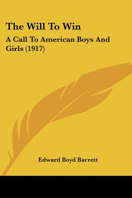 The Will To Win: A Call To American Boys And Girls (1917) - Barrett, Edward Boyd