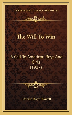 The Will to Win: A Call to American Boys and Girls (1917) - Barrett, Edward Boyd