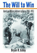 The Will to Win: American Military Advisors in Korea, 1946-1953