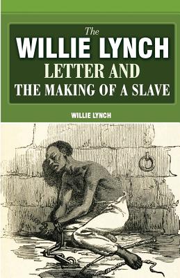 The Willie Lynch Letter And The Making Of A Slave - Lynch, Willie