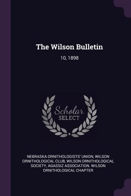 The Wilson Bulletin: 10, 1898 - Union, Nebraska Ornithologists', and Wilson Ornithological Club (Creator), and Wilson Ornithological Society (Creator)