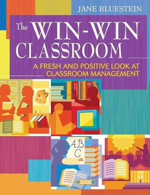 The Win-Win Classroom: A Fresh and Positive Look at Classroom Management - Bluestein, Jane E (Editor)