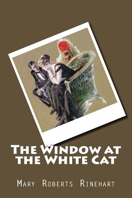 The Window at the White Cat - Rinehart, Mary Roberts