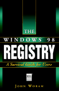 The Windows? 98 Registry: A Survival Guide for Users - Woram, John