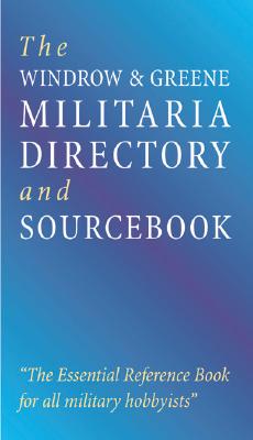 The Windrow & Greene Militaria Directory and Sourcebook: "The Essential Reference Book for All Military Hobbyists" - Windrow, Martin, and Greene, Alan