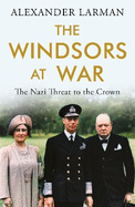 The Windsors at War - As seen on Channel 4's Edward vs George: The Nazi Threat to the Crown