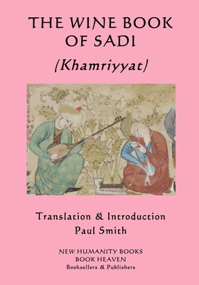 THE WINE BOOK OF SADI (Khamriyyat) - Smith, Paul (Translated by), and Sadi