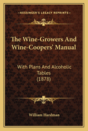 The Wine-Growers And Wine-Coopers' Manual: With Plans And Alcoholic Tables (1878)