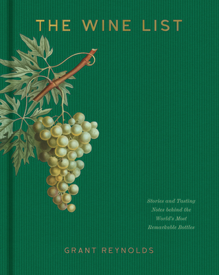 The Wine List: Stories and Tasting Notes Behind the World's Most Remarkable Bottles - Reynolds, Grant