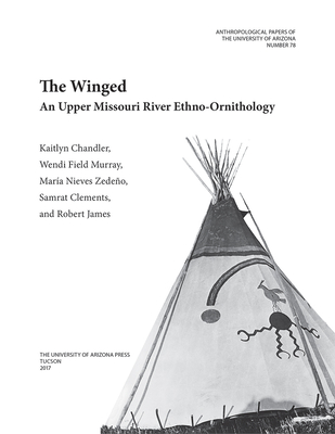 The Winged: An Upper Missouri River Ethno-Ornithology Volume 78 - Chandler, Kaitlyn Moore, and Murray, Wendi Field, and Zedeo, Mara Nieves