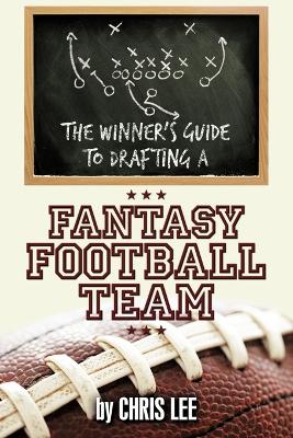 The Winner's Guide to Drafting a Fantasy Football Team - Lee, Chris, Dr.