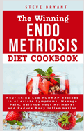 The Winning Endometriosis Diet Cookbook: Nourishing Low FODMAP Recipes to Alleviate Symptoms, Manage Pain, Balance Your Hormones and Reduce Body Inflammation