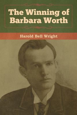 The Winning of Barbara Worth - Wright, Harold Bell