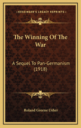 The Winning of the War: A Sequel to Pan-Germanism (1918)