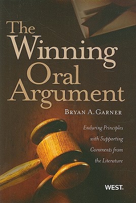 The Winning Oral Argument: Enduring Principles with Supporting Comments from the Literature - Garner, Bryan A, President
