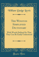 The Winston Simplified Dictionary: With Words Defined So That They Can Be Easily Understood (Classic Reprint)