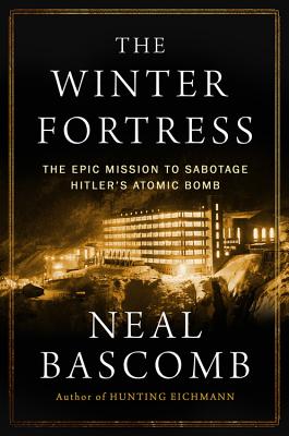 The Winter Fortress: The Epic Mission to Sabotage Hitler's Atomic Bomb - Bascomb, Neal