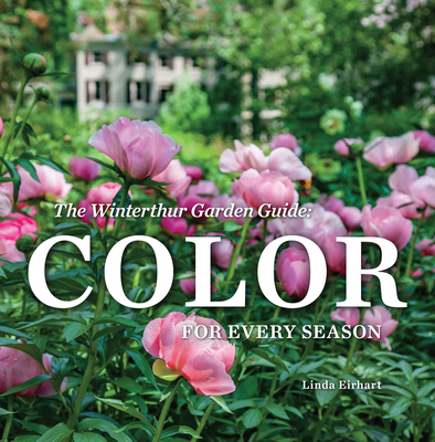The Winterthur Garden Guide: Color for Every Season - Eirhart, Linda