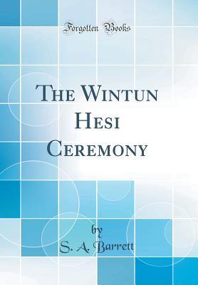 The Wintun Hesi Ceremony (Classic Reprint) - Barrett, S a