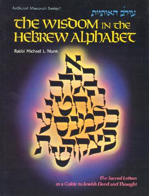 The Wisdom in the Hebrew Alphabet: The Sacred Letters as a Guide to Jewish Deed and Thought - Munk, Michael L