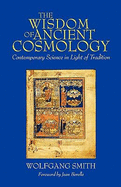 The Wisdom of Ancient Cosmology: Contemporary Science in Light of Tradition