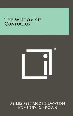 The Wisdom of Confucius - Confucius, and Dawson, Miles Menander (Editor), and Brown, Edmund R (Editor)