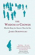 The Wisdom Of Crowds: Why the Many are Smarter than the Few and How Collective Wisdom Shapes Business, Economics, Society and Nations