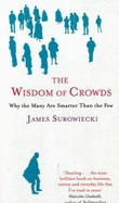 The Wisdom Of Crowds: Why the Many are Smarter than the Few and How Collective Wisdom Shapes Business, Economics, Society and Nations
