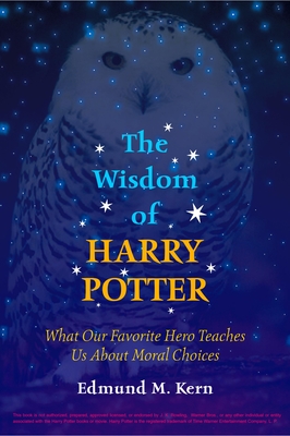 The Wisdom of Harry Potter: What Our Favorite Hero Teaches Us about Moral Choices - Kern, Edmund M