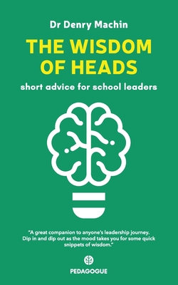 The Wisdom of Heads: Short Advice for School Leaders - Machin, Denry