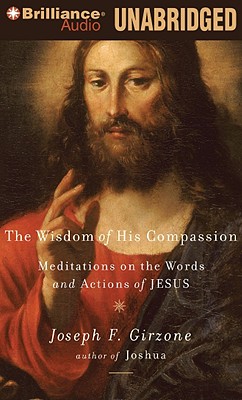 The Wisdom of His Compassion: Meditations on the Words and Actions of Jesus - Girzone, Joseph F, and Petersen, Jonathan (Read by)