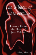The Wisdom of Les Miserables: Lessons from the Heart of Jean Valjean