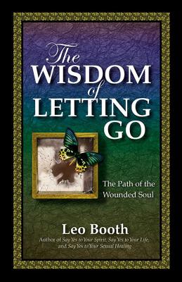 The Wisdom of Letting Go: The Path of the Wounded Soul - Booth, Leo, Father