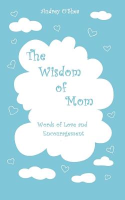 The Wisdom of Mom: Words of Love and Encouragement - Allen, Lindsay (Editor), and Ballard, Constance (Editor)