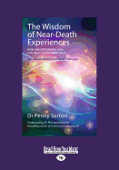 The Wisdom of Near Death Experiences: How Understanding NDEs Can Help Us Live More Fully