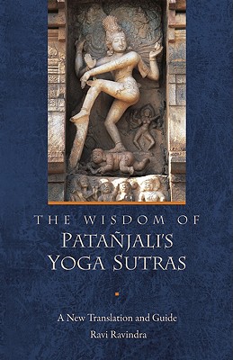 The Wisdom of Patanjali's Yoga Sutras: A New Translation and Guide - Ravindra, Ravi