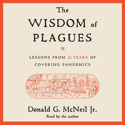 The Wisdom of Plagues: Lessons from 25 Years of Covering Pandemics - McNeil, Donald G