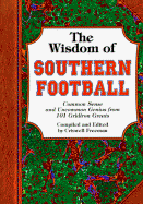 The Wisdom of Southern Football: Common Sense and Uncommon Genius from Dixie Gridiron Greats