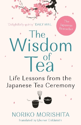 The Wisdom of Tea: Life Lessons from the Japanese Tea Ceremony - Morishita, Noriko