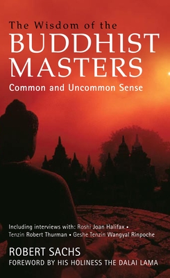 The Wisdom of the Buddhist Masters: Common and Uncommon Sense - Sachs, Robert, and His Holiness The Dalai Lama (Foreword by)