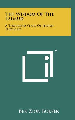 The Wisdom Of The Talmud: A Thousand Years Of Jewish Thought - Bokser, Ben Zion