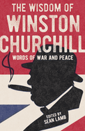 The Wisdom of Winston Churchill: Words of War and Peace