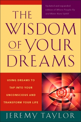 The Wisdom of Your Dreams: Using Dreams to Tap Into Your Unconscious and Transform Your Life - Taylor, Jeremy