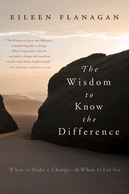 The Wisdom to Know the Difference: When to Make a Change-and When to Let Go - Flanagan, Eileen