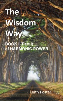 The Wisdom Way - Book 1 (Part 1 of Harmonic Power) - Foster, Keith Edward