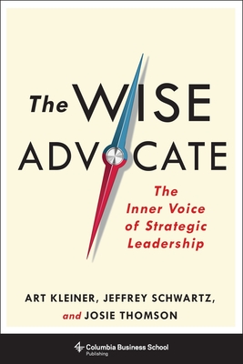 The Wise Advocate: The Inner Voice of Strategic Leadership - Kleiner, Art, and Thomson, Josie, and Schwartz, Jeffrey