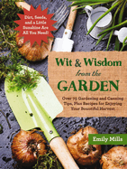 The Wit and Wisdom from the Garden: Over 75 Gardening and Canning Tips, Plus Recipes for Enjoying Your Bountiful Harvest