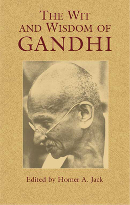 The Wit and Wisdom of Gandhi - Gandhi, Mohandas, and Jack, Homer A (Editor)